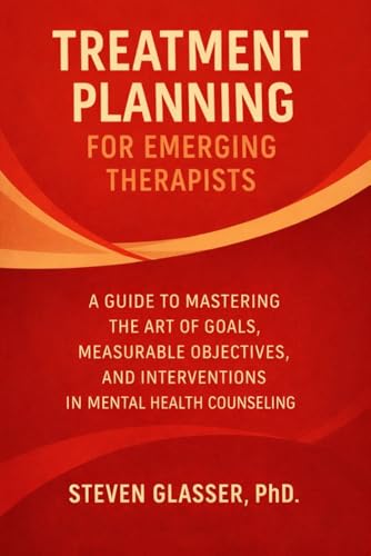 Treatment Planning for Emerging Therapists: A Guide to Mastering the Art of Goals, Measurable Objectives, Interventions in Mental Health Counseling