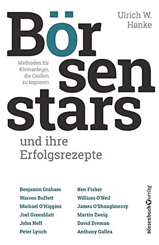 Börsenstars und ihre Erfolgsrezepte: Methoden für Kleinanleger, die Großen zu kopieren: Methoden für Kleinanleger, die Großen zu kopieren. Benjamin Graham, Ken Fisher, Waren Buffet u. a.