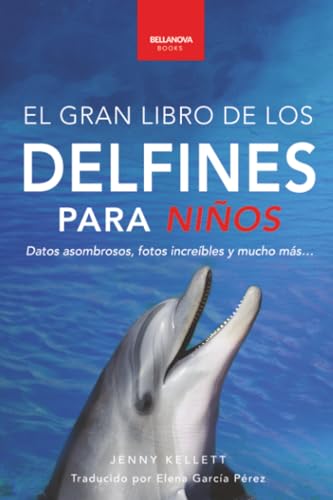 El Gran Libro de los Delfines para Niños: 100+ datos sorprendentes, fotos, curiosidades ¡y mucho más!: 5 (Libros de Animales para Niños) El Gran Libro de los Delfines para Niños: 100+ datos sorprendentes, fotos, curiosidades ¡y mucho más!: 5 (Libros de Animales para Niños)