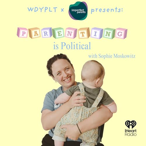 Parenting is Political with Sophie Moskowitz feat. EMILY WRITES!