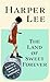 The Land of Sweet Forever: The beautiful collection from the bestselling literary great and author of To Kill a Mockingbird