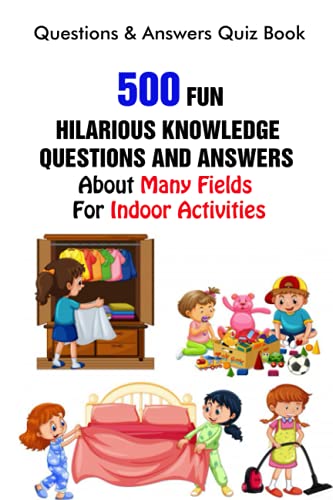 Questions & Answers Quiz Book: 500 Fun, Hilarious Knowledge Questions and Answers About Many Fields For Indoor Activities