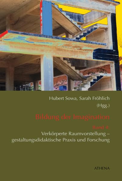 Bildung der Imagination (Band 4): Verkörperte Raumvorstellung – gestaltungsdidaktische Praxis und Forschung