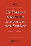 The Foreign Sovereign Immunities Act Deskbook