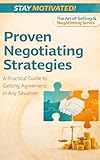 Proven Negotiating Strategies: A Practical Guide to Getting Agreement in Any Situation (The Art of Selling & Negotiating Series Book 2)