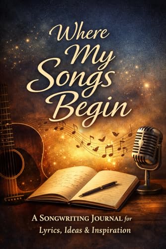 Where My Songs Begin: A Songwriting Journal for Lyrics, Ideas & Inspiration