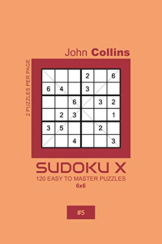 Sudoku X - 120 Easy To Master Puzzles 6x6 - 5 (Sudoku X Puzzle Book 6x6)