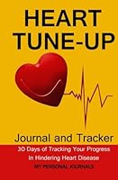 Heart Tune Up Diet Journal: The Journal to Track Your Progress Toward Hindering Heart Disease in Just 30 Days 1507849702 Book Cover
