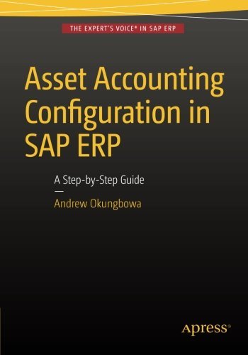 Asset Accounting Configuration in SAP ERP: A Step-by-Step Guide by Andrew Okungbowa (2015-12-11)