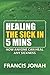 HEALING THE SICK IN FIVE MINUTES:HOW ANYONE CAN HEAL ANY SICKNESS