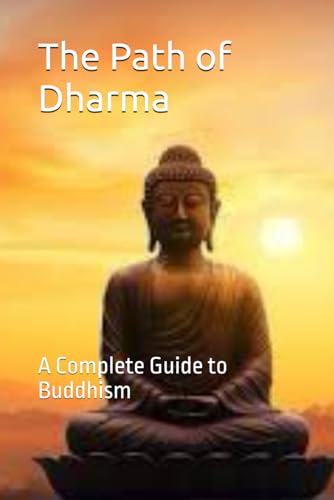 The Path Of Dharma: A Complete Guide To Buddhism