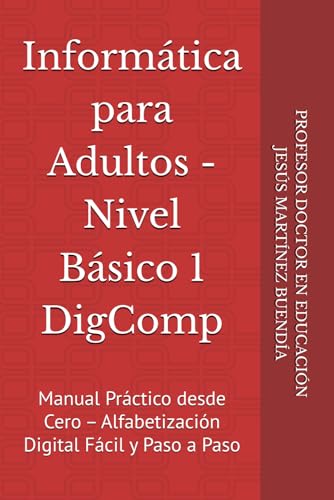 Informática para Adultos - Nivel Básico 1 DigComp: Manual Práctico desde Cero – Alfabetización Digital Fácil y Paso a Paso