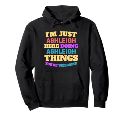 I'm Just Ashleigh Doing Ashleigh Things You're Welcome Pullover Hoodie