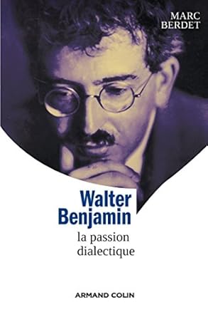 Walter Benjamin - La passion dialectique: La passion dialectique