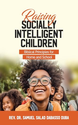 RAISING SOCIALLY INTELLIGENT CHILDREN: Biblical Principles for Home and School (English Edition)