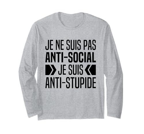 Je Ne Suis Pas Anti Social Je Suis Anti Stupide Pas Sociable Manche Longue