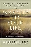 Wake Up To Your Life: Discovering the Buddhist Path of Attention