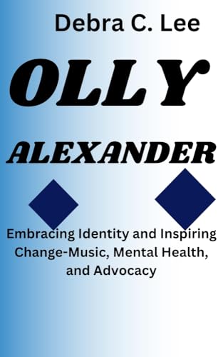 OLLY ALEXANDER: Embracing Identity and Inspiring Change-Music, Mental Health, and Advocacy (Secret Order of the Guardians-Enigma of the Ancient World Book 37)