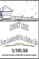 Convict Logic: From Leadership to a Better Life 1980481245 Book Cover