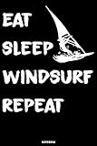  Eat Sleep Windsurf Repeat: Windsurfing Journal  Windsurfer Notebook  Gift idea for Surfer  Surfing composition book for Windsurfing coaches  Birthday present