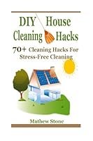 DIY House Cleaning Hacks: 70+ Cleaning Hacks For Stress-Free Cleaning (DIY Household Hacks, DIY Hacks, House Cleaning Tips, Household Cleaning Hacks, Natural ... Cleaning, DIY Cleaning And Organizing, 150324122X Book Cover