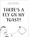 There's A Fly On My Toast!