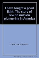 I Have Fought a Good Fight: The Story of Jewish Mission Pioneering in America B0007EXTF2 Book Cover