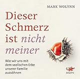 Dieser Schmerz ist nicht meiner: Wie wir uns mit dem seelischen Erbe unserer Familie aussöhnen