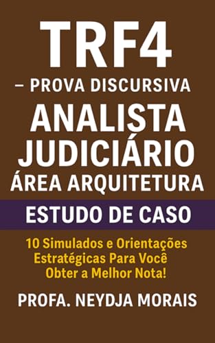 TRF4 PROVA DISCURSIVA ANALISTA JUDICIÁRIO ÁREA ARQUITETURA - ESTUDO DE CASO: 10 Simulados e Orientações Estratégicas Para Você Obter a Melhor Nota! (Portuguese Edition)