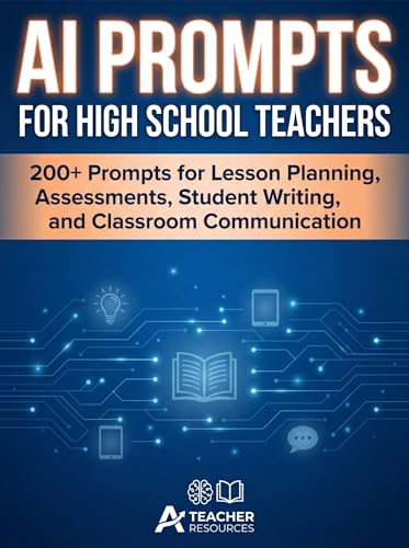 AI Prompts for High School Teachers: 200+ Prompts for Lesson Planning, Assessments, Student Writing, and Classroom Communication