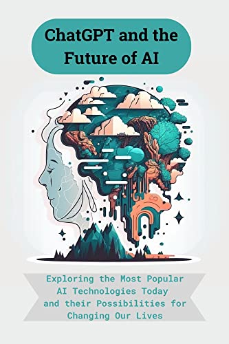 ChatGPT and the Future of AI:: Exploring the Most Popular AI Technologies...