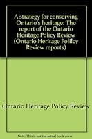 A strategy for conserving Ontario's heritage: The report of the Ontario Heritage Policy Review (Ontario Heritage Polilcy Review reports) 077297067X Book Cover