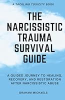 The Narcissistic Trauma Survival Guide: A Guided Journey to Healing, Recovery, and Restoration After Narcissistic Abuse (Tackling Toxicity) B0CYLZ5XL6 Book Cover