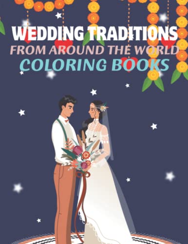 Wedding Traditions from Around the World Coloring Books: Make your day more colorful and pleasing by coloring the many impressive and unique kids ... for Kids | 8.5inx11in | 50 unique designs