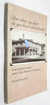 Paperback But What, My Dear, Do You Know About Hotels?: And Other Stories About Old Times in Colorado Book