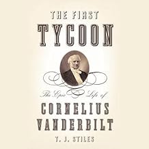The First Tycoon: The Epic Life of Cornelius Vanderbilt