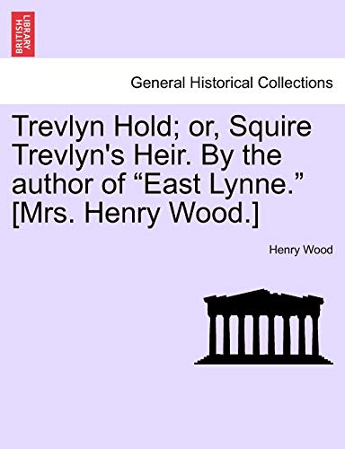 Trevlyn Hold; Or, Squire Trevlyn's Heir. by the Author of "East Lynne." [Mrs. Henry Wood.]