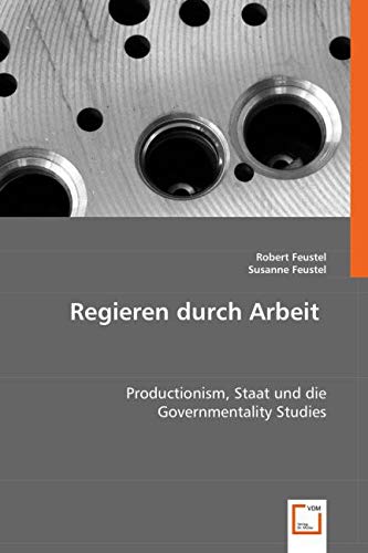 Regieren durch Arbeit: Productionism, Staat und die Governmentality Studies (German Edition)