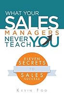 What Your Sales Managers Never Teach You: Eleven Secrets to Sales Success 1482827778 Book Cover