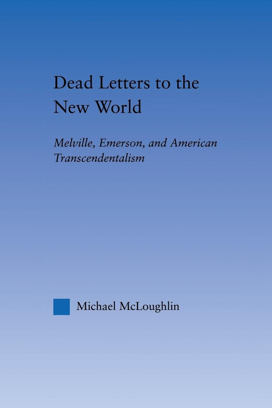 Amazon.com: Dead Letters to the New World: Melville, Emerson, and American Transcendentalism (Literary Criticism and Cultural Theory): 9781138868649: ...