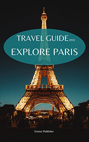 Paris Travel Guide: Unveil all the fascinating things you need to know about Paris with this complete Paris Travel Guide (Explore the World Book 3)