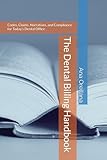 The Dental Billing Handbook: Codes, Claims, Narratives, and Compliance for Today’s Dental Office