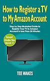  How to register a TV to my Amazon account: Step by step guide to register your Amazon account in less than 30 minutes (Smart Kindle Tips Series Book 5) (English Edition)