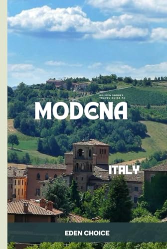 Golden Shore Travel Guide To MODENA Italy: A Visit Through Fast Cars, Food Markets, and Medieval Streets (Top Countries Travel Guide)