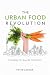 The Urban Food Revolution: Changing the Way We Feed Cities
