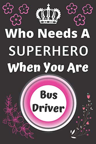 WHO NEEDS A SUPERHERO WHEN YOU ARE BUS DRIVER: Career Journal Notebook Appreciation Gift for Staff, Coworker, Employee and Team Leader Paperback – 12 April 2020