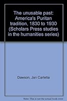 The unusable past: America's Puritan tradition, 1830 to 1930 (Scholars Press studies in the humanities series) 0891307214 Book Cover