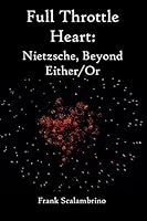 Full Throttle Heart: Nietzsche, Beyond Either/Or 0692385576 Book Cover