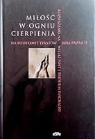 Milosc w ogniu cierpienia. Rozwazania na Wielki Post i Triduum Paschalne na podstawie tekstow Jana Pawla II 8374820608 Book Cover