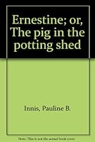 Ernestine; or, The pig in the potting shed B0007E0LFI Book Cover